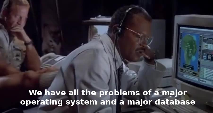 Meme of Ray Arnold from Jurassic Park: “We have all the problems of a major operating system and a major database.